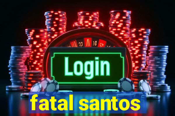 fatal santos